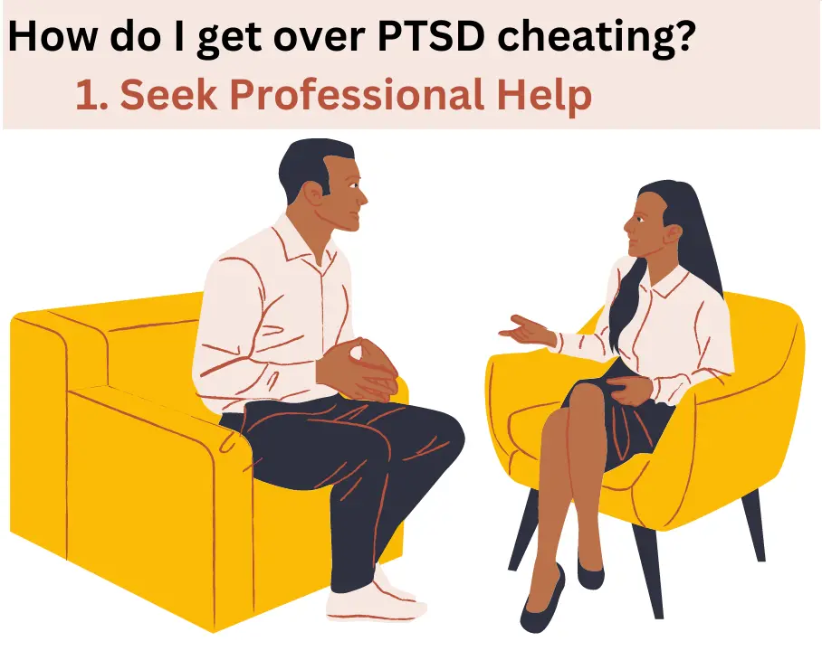 How do I get over PTSD cheating?1. Seek Professional Help